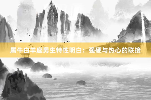 属牛白羊座男生特性明白：强硬与热心的联接
